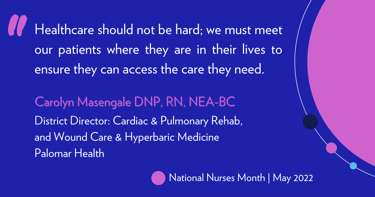 "Healthcare should not be hard; we must meet our patients where they are in their lives to ensure they can access the care they need." Carolyn Masengale, DNP, RN, NEA-BC